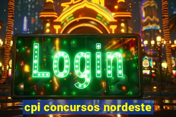 cpi concursos nordeste